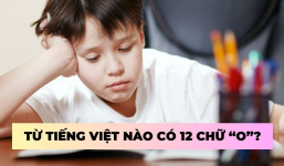 Từ nào trong tiếng Việt có 12 chữ “o”: 99% người Việt đều “bó tay”