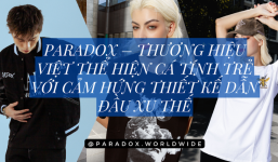 Paradox – Thương hiệu Việt thể hiện cá tính trẻ với cảm hứng thiết kế dẫn đầu xu thế