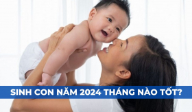 Sinh con năm 2024 tháng nào tốt, hợp tuổi và phong thủy với bố mẹ nhất?