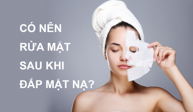 Đắp mặt nạ có công dụng gì? Khi nào cần rửa mặt sau khi đắp mặt nạ?