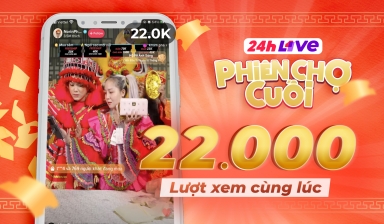 22K người xem cùng lúc tại phiên live đầu tiên của 24h Live Phiên Chợ Cuối, sức nóng chưa dừng lại trong 21 tiếng tiếp theo